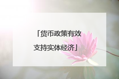 货币政策有效支持实体经济