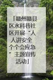 赣州赣县区水科巷社区开展“人人讲安全 个个会应急”主题宣传活动