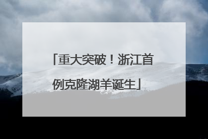 重大突破！浙江首例克隆湖羊诞生