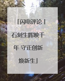 闪电评论丨石刻生辉映千年 守正创新焕新生