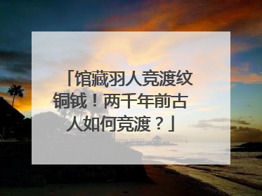 馆藏羽人竞渡纹铜钺！两千年前古人如何竞渡？