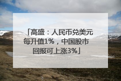 高盛：人民币兑美元每升值1%，中国股市回报可上涨3%
