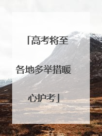 高考将至 各地多举措暖心护考