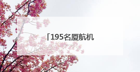 195名厦航机务维修人员通过直接采认获证