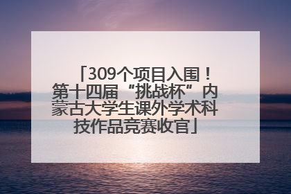 309个项目入围！第十四届“挑战杯”内蒙古大学生课外学术科技作品竞赛收官