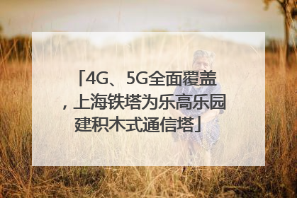 4G、5G全面覆盖，上海铁塔为乐高乐园建积木式通信塔