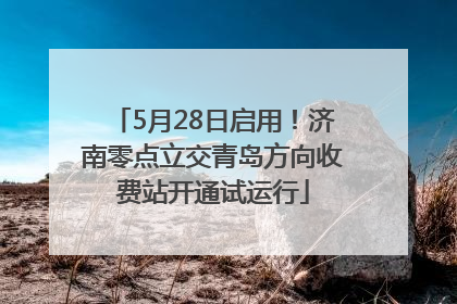 5月28日启用！济南零点立交青岛方向收费站开通试运行