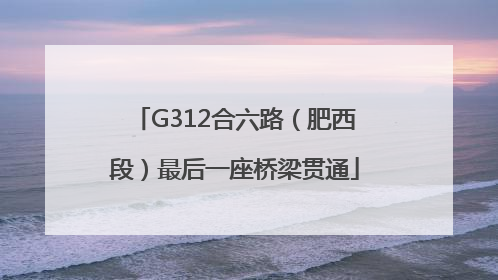 G312合六路（肥西段）最后一座桥梁贯通